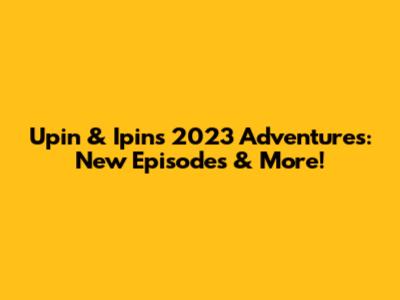 Upin & Ipin's 2023 Adventures: New Episodes & More!