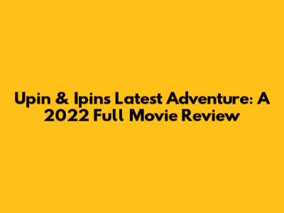 Upin & Ipin's Latest Adventure: A 2022 Full Movie Review