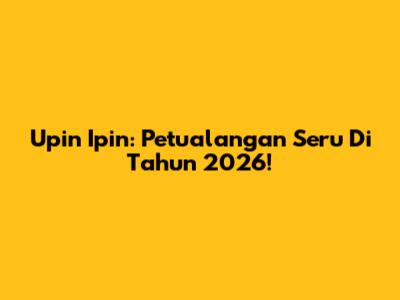 Upin Ipin: Petualangan Seru Di Tahun 2026!