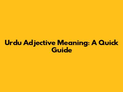 Urdu Adjective Meaning: A Quick Guide