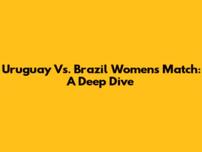 Uruguay Vs. Brazil Women's Match: A Deep Dive