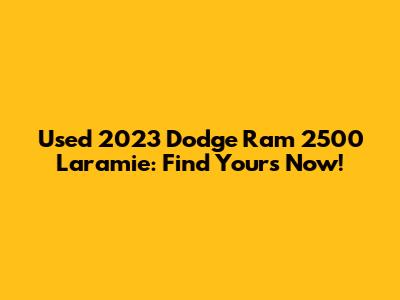 Used 2023 Dodge Ram 2500 Laramie: Find Yours Now!