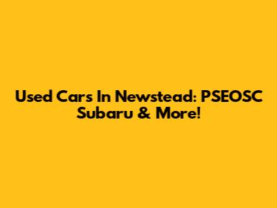 Used Cars In Newstead: PSEOSC Subaru & More!