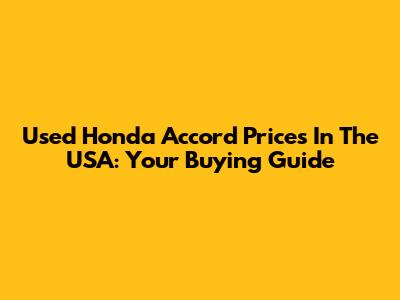 Used Honda Accord Prices In The USA: Your Buying Guide