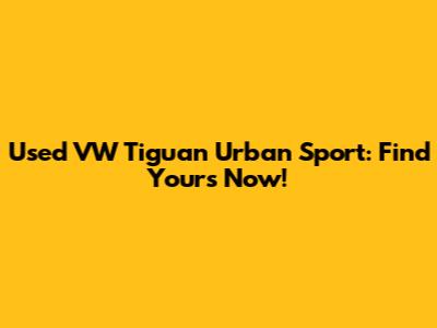 Used VW Tiguan Urban Sport: Find Yours Now!