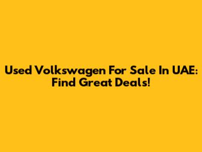 Used Volkswagen For Sale In UAE: Find Great Deals!