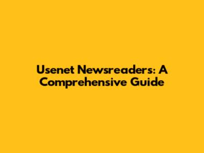 Usenet Newsreaders: A Comprehensive Guide