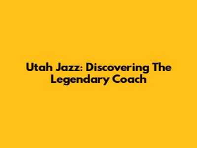 Utah Jazz: Discovering The Legendary Coach