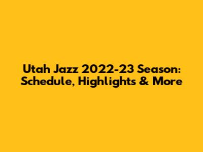 Utah Jazz 2022-23 Season: Schedule, Highlights & More