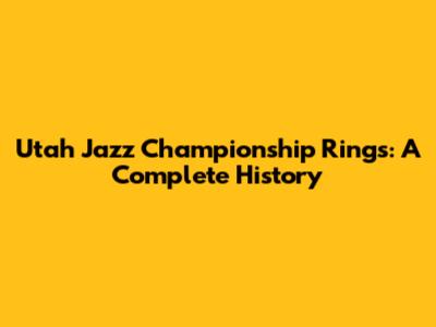 Utah Jazz Championship Rings: A Complete History