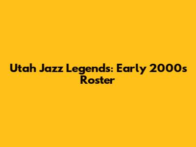 Utah Jazz Legends: Early 2000s Roster