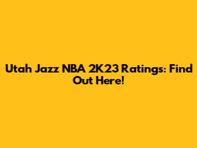 Utah Jazz NBA 2K23 Ratings: Find Out Here!