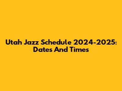 Utah Jazz Schedule 2024-2025: Dates And Times