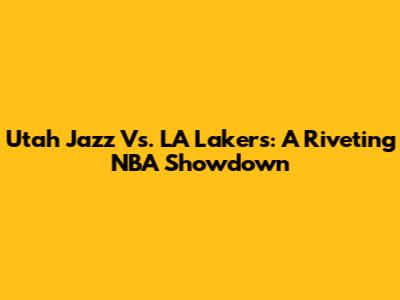 Utah Jazz Vs. LA Lakers: A Riveting NBA Showdown