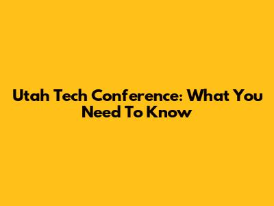 Utah Tech Conference: What You Need To Know