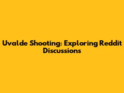 Uvalde Shooting: Exploring Reddit Discussions