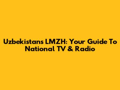 Uzbekistan's LMZH: Your Guide To National TV & Radio
