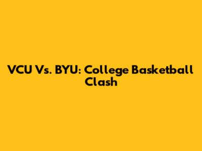 VCU Vs. BYU: College Basketball Clash