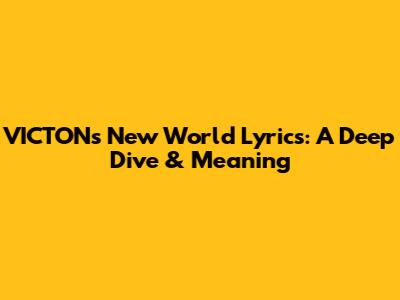 VICTON's 'New World' Lyrics: A Deep Dive & Meaning