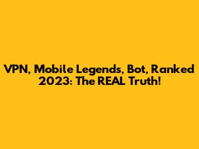 VPN, Mobile Legends, Bot, Ranked 2023: The REAL Truth!