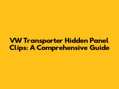 VW Transporter Hidden Panel Clips: A Comprehensive Guide