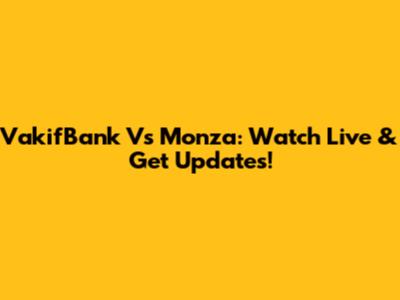 VakifBank Vs Monza: Watch Live & Get Updates!