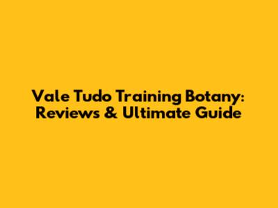 Vale Tudo Training Botany: Reviews & Ultimate Guide