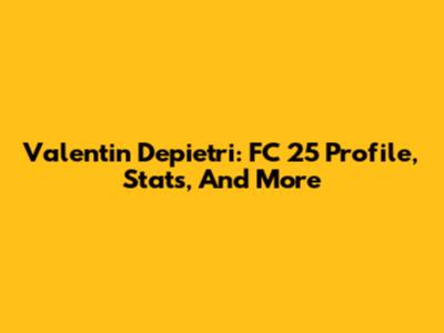Valentin Depietri: FC 25 Profile, Stats, And More