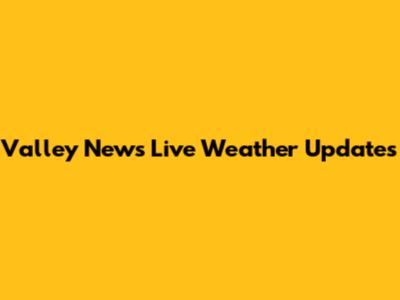 Valley News Live Weather Updates