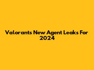 Valorant's New Agent Leaks For 2024