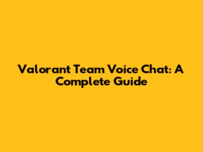 Valorant Team Voice Chat: A Complete Guide