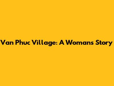 Van Phuc Village: A Woman's Story