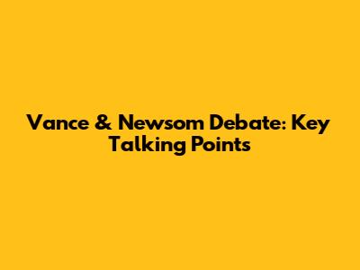 Vance & Newsom Debate: Key Talking Points