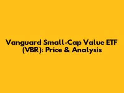 Vanguard Small-Cap Value ETF (VBR): Price & Analysis