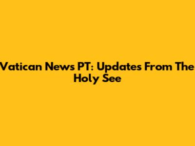 Vatican News PT: Updates From The Holy See