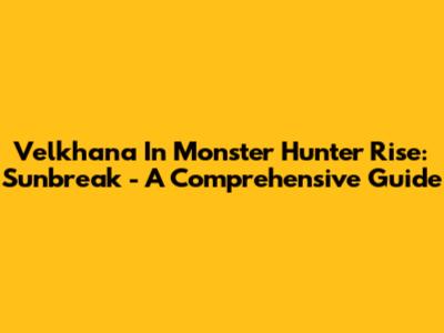 Velkhana In Monster Hunter Rise: Sunbreak - A Comprehensive Guide