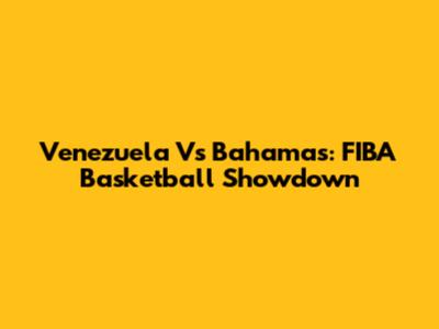 Venezuela Vs Bahamas: FIBA Basketball Showdown