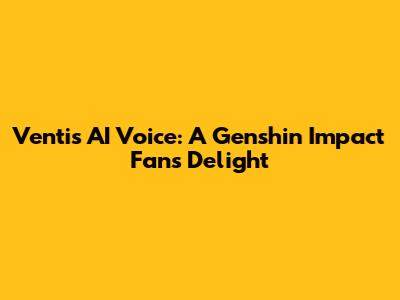 Venti's AI Voice: A Genshin Impact Fan's Delight