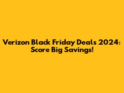 Verizon Black Friday Deals 2024: Score Big Savings!