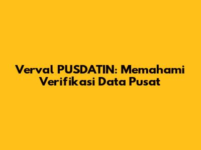 Verval PUSDATIN: Memahami Verifikasi Data Pusat