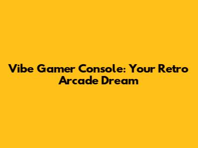 Vibe Gamer Console: Your Retro Arcade Dream