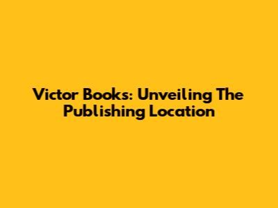 Victor Books: Unveiling The Publishing Location