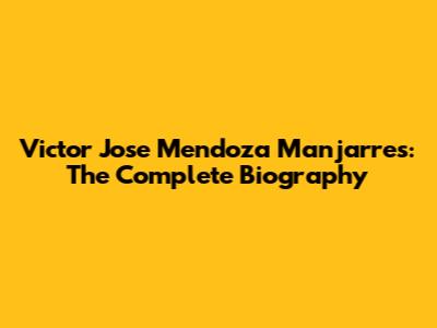 Victor Jose Mendoza Manjarres: The Complete Biography