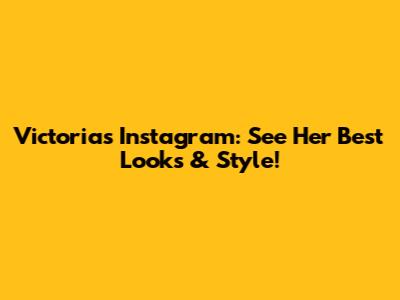 Victoria's Instagram: See Her Best Looks & Style!