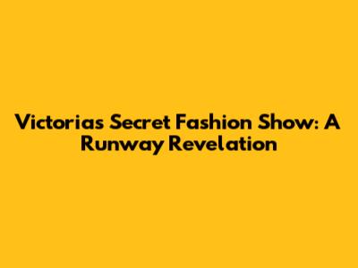 Victoria's Secret Fashion Show: A Runway Revelation