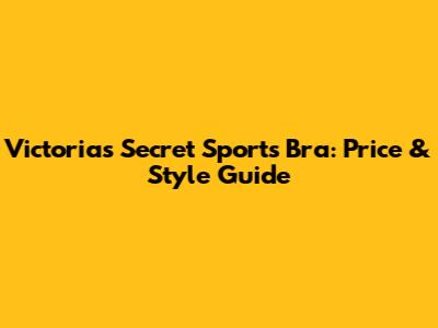 Victoria's Secret Sports Bra: Price & Style Guide