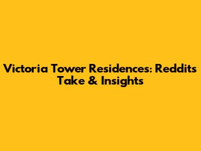 Victoria Tower Residences: Reddit's Take & Insights