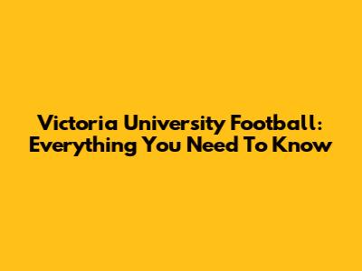 Victoria University Football: Everything You Need To Know