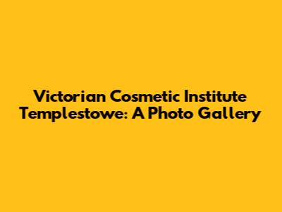 Victorian Cosmetic Institute Templestowe: A Photo Gallery