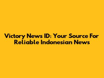 Victory News ID: Your Source For Reliable Indonesian News